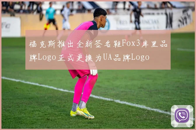 福克斯推出全新签名鞋Fox3库里品牌Logo正式更换为UA品牌Logo