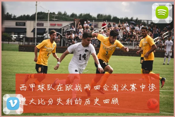 西甲球队在欧战两回合淘汰赛中惨遭大比分失利的历史回顾